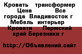 Кровать - трансформер › Цена ­ 6 700 - Все города, Владивосток г. Мебель, интерьер » Кровати   . Пермский край,Березники г.
